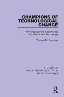 Champions of Technological Change : How Organizations Successfully Implement New Technology