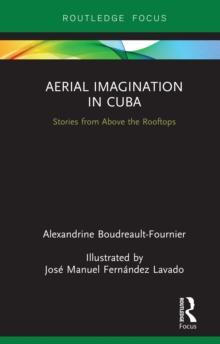 Aerial Imagination in Cuba : Stories from Above the Rooftops