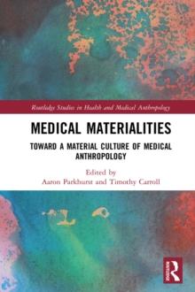 Medical Materialities : Toward a Material Culture of Medical Anthropology