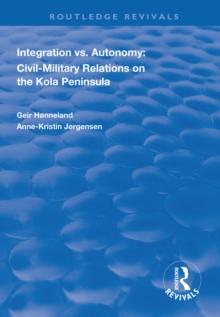 Integration vs. Autonomy : Civil-military Relations on the Kola Peninsula