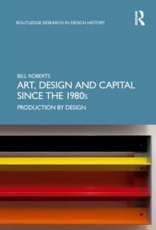 Art, Design and Capital since the 1980s : Production by Design