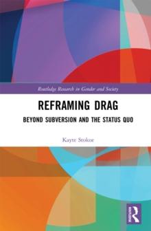 Reframing Drag : Beyond Subversion and the Status Quo