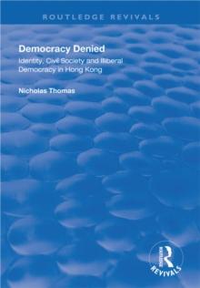 Democracy Denied : Identity, Civil Society and Illiberal Democracy in Hong Kong