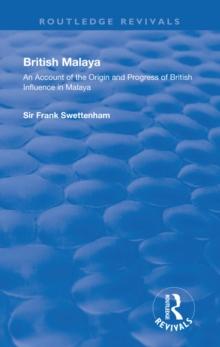 British Malaya : An Account of the Origin and Progress of British Influence in Malaya