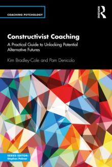 Constructivist Coaching : A Practical Guide to Unlocking Potential Alternative Futures