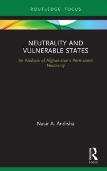 Neutrality and Vulnerable States : An Analysis of Afghanistans Permanent Neutrality