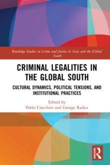 Criminal Legalities in the Global South : Cultural Dynamics, Political Tensions, and Institutional Practices