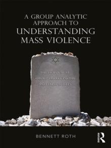 A Group Analytic Approach to Understanding Mass Violence : The Holocaust, Group Hallucinosis and False Beliefs