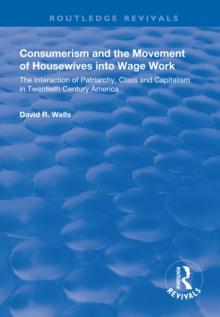 Consumerism and the Movement of Housewives into Wage Work : The Interaction of Patriarchy, Class and Capitalism in Twentieth Century America