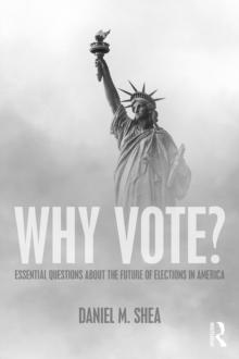 Why Vote? : Essential Questions About the Future of Elections in America