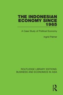 The Indonesian Economy Since 1965 : A Case Study of Political Economy