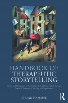 Handbook of Therapeutic Storytelling : Stories and Metaphors in Psychotherapy, Child and Family Therapy, Medical Treatment, Coaching and Supervision