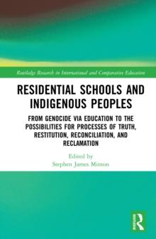 Residential Schools and Indigenous Peoples : From Genocide via Education to the Possibilities for Processes of Truth, Restitution, Reconciliation, and Reclamation