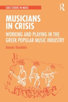 Musicians in Crisis : Working and Playing in the Greek Popular Music Industry