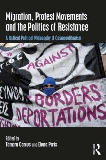 Migration, Protest Movements and the Politics of Resistance : A Radical Political Philosophy of Cosmopolitanism