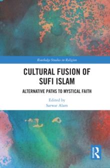 Cultural Fusion of Sufi Islam : Alternative Paths to Mystical Faith