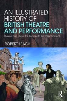 An Illustrated History of British Theatre and Performance : Volume One - From the Romans to the Enlightenment