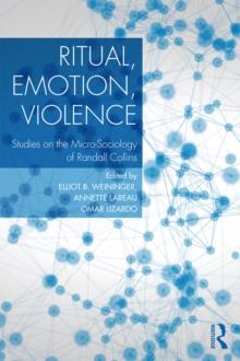 Ritual, Emotion, Violence : Studies on the Micro-Sociology of Randall Collins