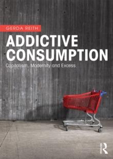 Addictive Consumption : Capitalism, Modernity and Excess