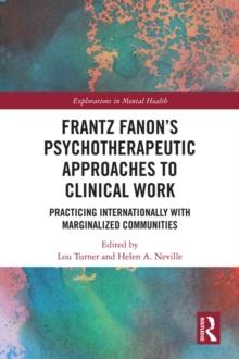 Frantz Fanon's Psychotherapeutic Approaches to Clinical Work : Practicing Internationally with Marginalized Communities