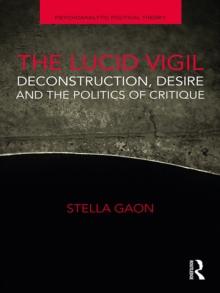 The Lucid Vigil : Deconstruction, Desire and the Politics of Critique