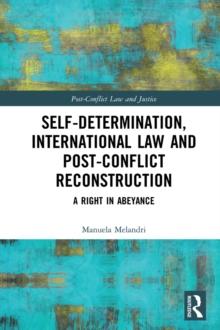 Self-Determination, International Law and Post-Conflict Reconstruction : A Right in Abeyance