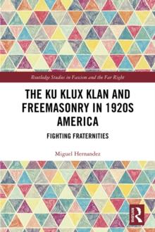 The Ku Klux Klan and Freemasonry in 1920s America : Fighting Fraternities