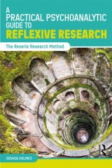 A Practical Psychoanalytic Guide to Reflexive Research : The Reverie Research Method