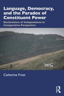 Language, Democracy, and the Paradox of Constituent Power : Declarations of Independence in Comparative Perspective