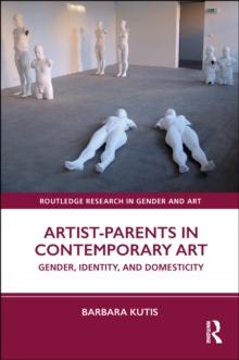 Artist-Parents in Contemporary Art : Gender, Identity, and Domesticity