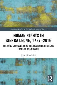 Human Rights in Sierra Leone, 1787-2016 : The Long Struggle from the Transatlantic Slave Trade to the Present