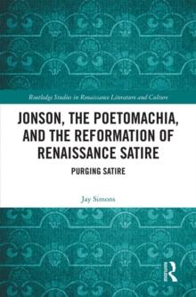 Jonson, the Poetomachia, and the Reformation of Renaissance Satire : Purging Satire