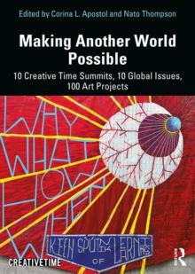 Making Another World Possible : 10 Creative Time Summits, 10 Global Issues, 100 Art Projects