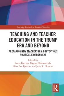 Teacher Education in the Trump Era and Beyond : Preparing New Teachers in a Contentious Political Climate