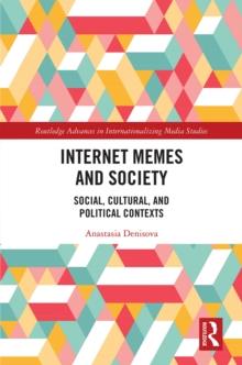 Internet Memes and Society : Social, Cultural, and Political Contexts