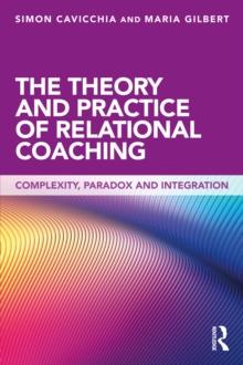 The Theory and Practice of Relational Coaching : Complexity, Paradox and Integration