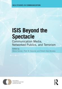 ISIS Beyond the Spectacle : Communication Media, Networked Publics, and Terrorism