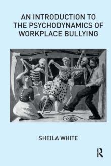 An Introduction to the Psychodynamics of Workplace Bullying