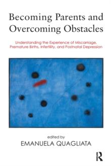 Becoming Parents and Overcoming Obstacles : Understanding the Experience of Miscarriage, Premature Births, Infertility, and Postnatal Depression