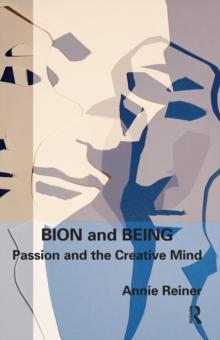 Bion and Being : Passion and the Creative Mind