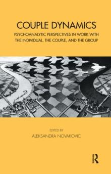 Couple Dynamics : Psychoanalytic Perspectives in Work with the Individual, the Couple, and the Group