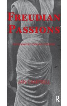 Freudian Passions : Psychoanalysis, Form and Literature