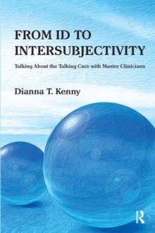 From Id to Intersubjectivity : Talking about the Talking Cure with Master Clinicians