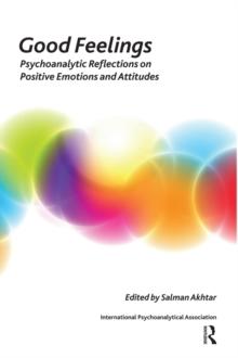 Good Feelings : Psychoanalytic Reflections on Positive Emotions and Attitudes