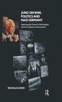 Jung on War, Politics and Nazi Germany : Exploring the Theory of Archetypes and the Collective Unconscious