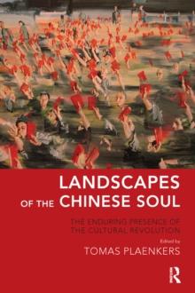 Landscapes of the Chinese Soul : The Enduring Presence of the Cultural Revolution