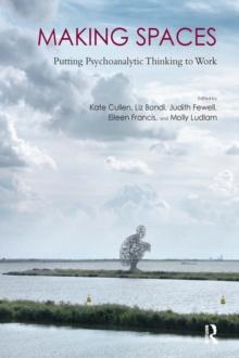 Making Spaces : Putting Psychoanalytic Thinking to Work