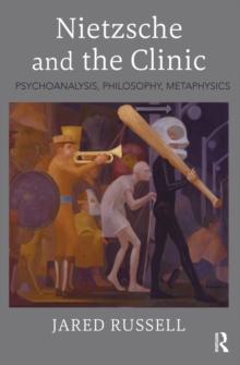 Nietzsche and the Clinic : Psychoanalysis, Philosophy, Metaphysics