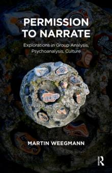 Permission to Narrate : Explorations in Group Analysis, Psychoanalysis, Culture