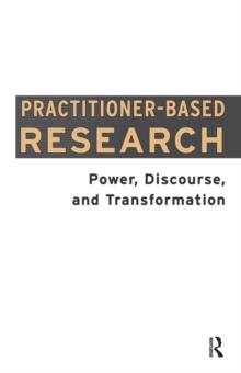 Practitioner-Based Research : Power, Discourse and Transformation